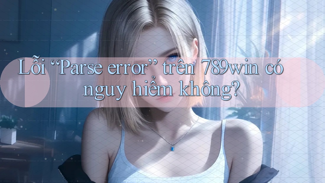Lỗi “Parse error” trên 789win có nguy hiểm không?