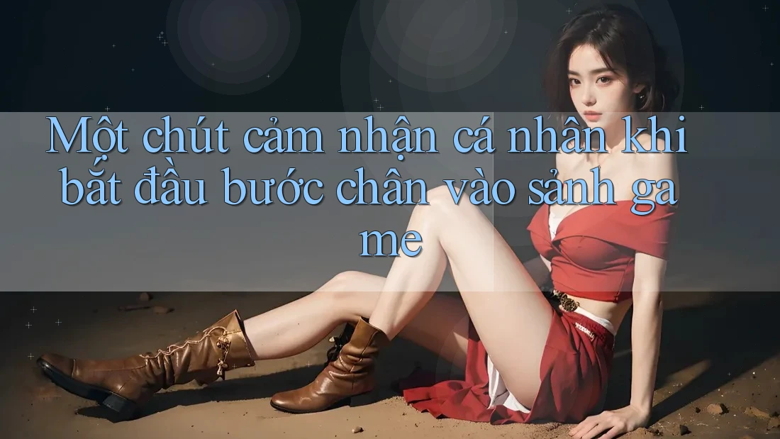 Một chút cảm nhận cá nhân khi bắt đầu bước chân vào sảnh game
