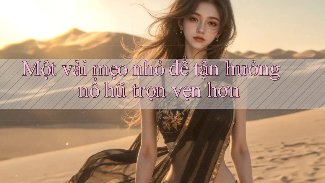 Một vài mẹo nhỏ để tận hưởng nổ hũ trọn vẹn hơn