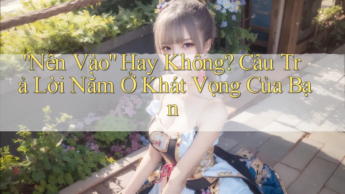 “Nên Vào” Hay Không? Câu Trả Lời Nằm Ở Khát Vọng Của Bạn