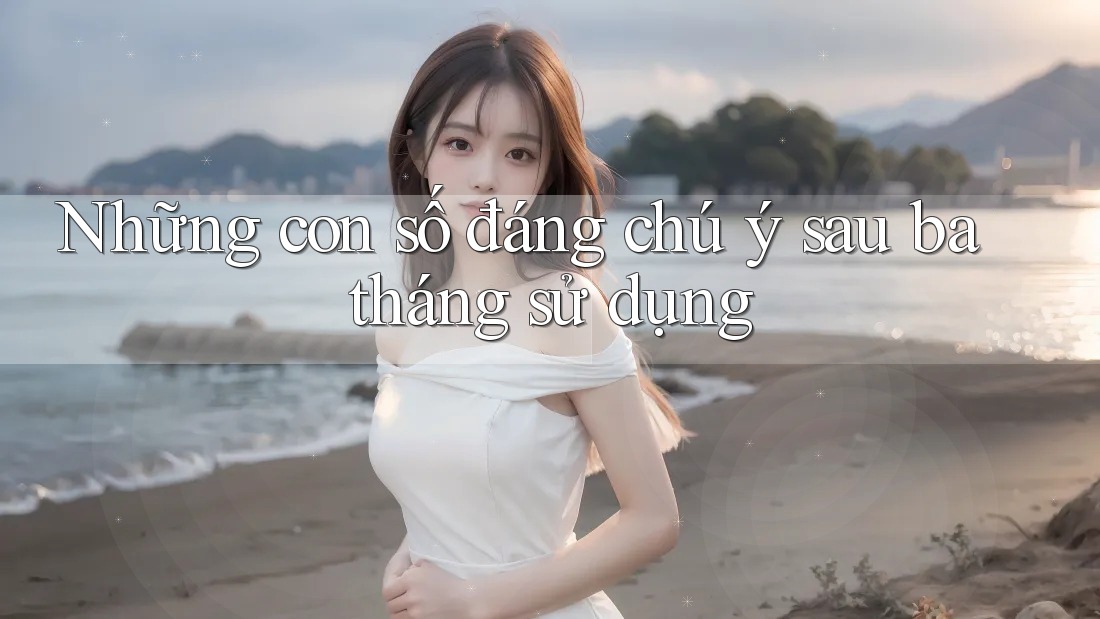 Những con số đáng chú ý sau ba tháng sử dụng
