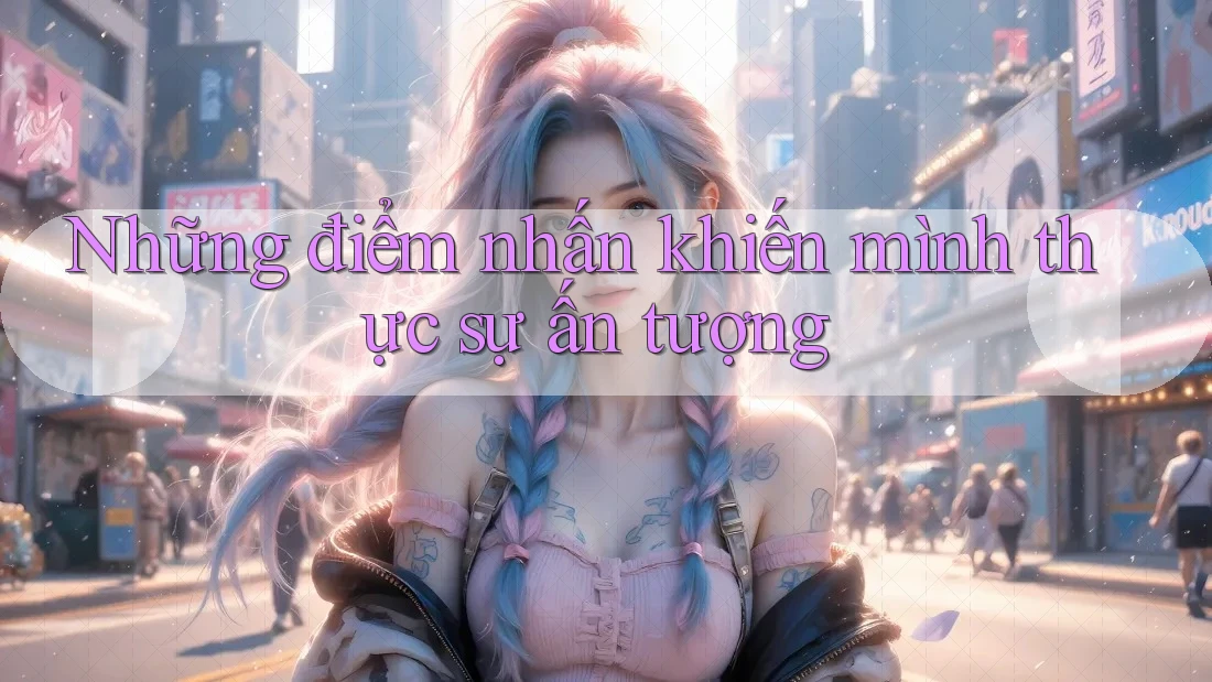 Những điểm nhấn khiến mình thực sự ấn tượng