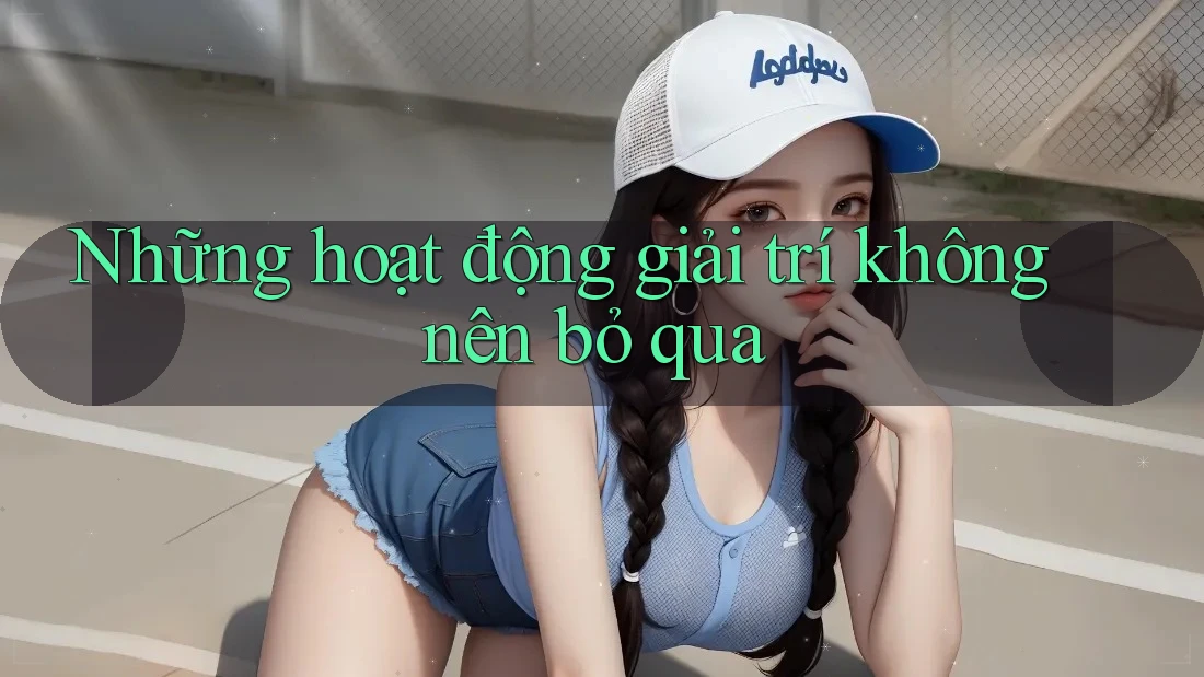 Những hoạt động giải trí không nên bỏ qua