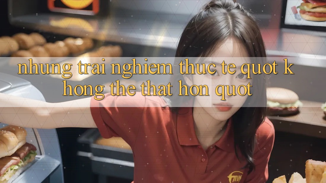 Những trải nghiệm thực tế " không thể thật hơn"