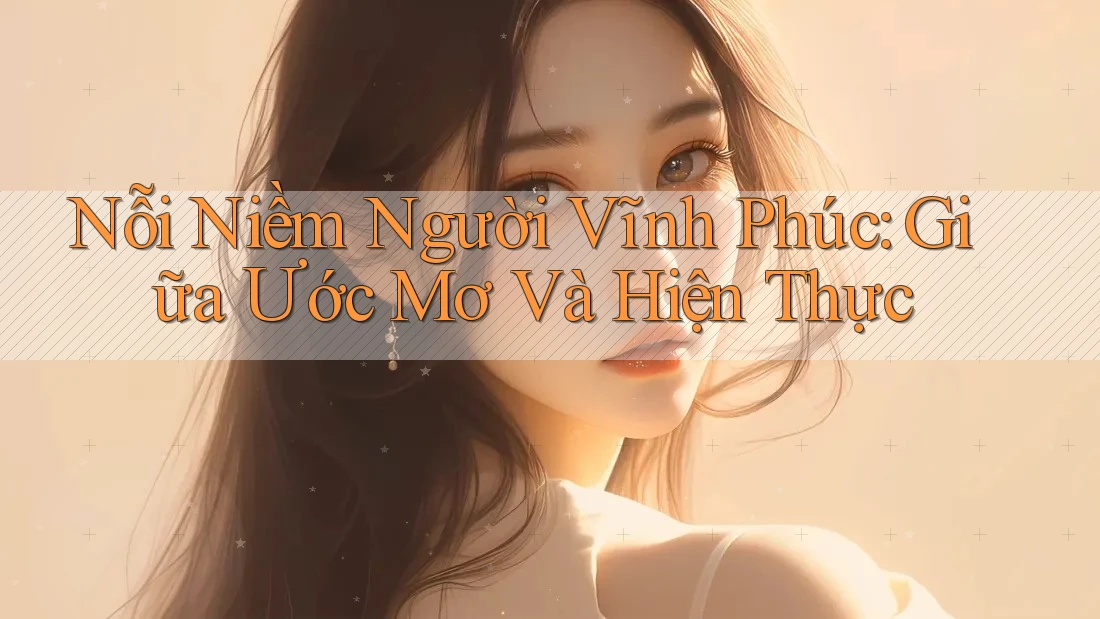 Nỗi Niềm Người Vĩnh Phúc: Giữa Ước Mơ Và Hiện Thực