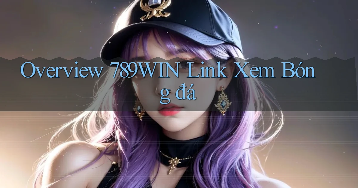 overview 789win link xem bóng đá