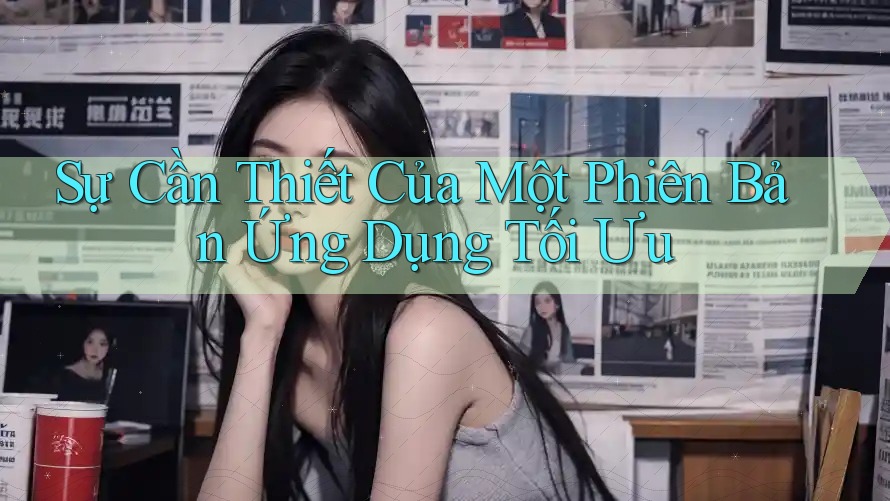 Sự Cần Thiết Của Một Phiên Bản Ứng Dụng Tối Ưu