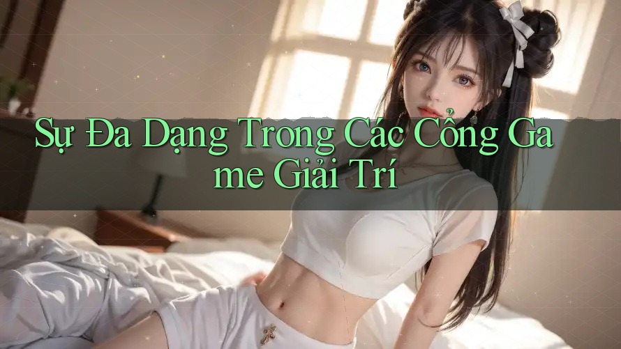Sự Đa Dạng Trong Các Cổng Game Giải Trí