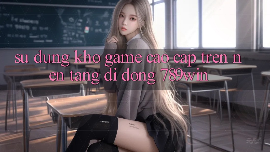 Sử dụng Kho Game Cao cấp Trên Nền tảng di động 789win