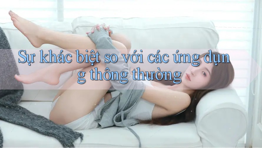 Sự khác biệt so với các ứng dụng thông thường