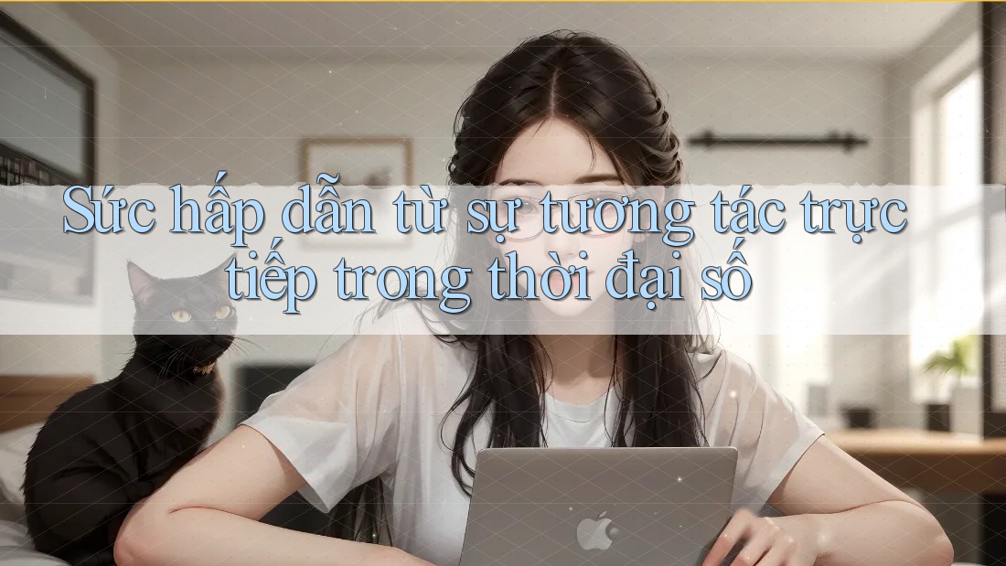 Sức hấp dẫn từ sự tương tác trực tiếp trong thời đại số