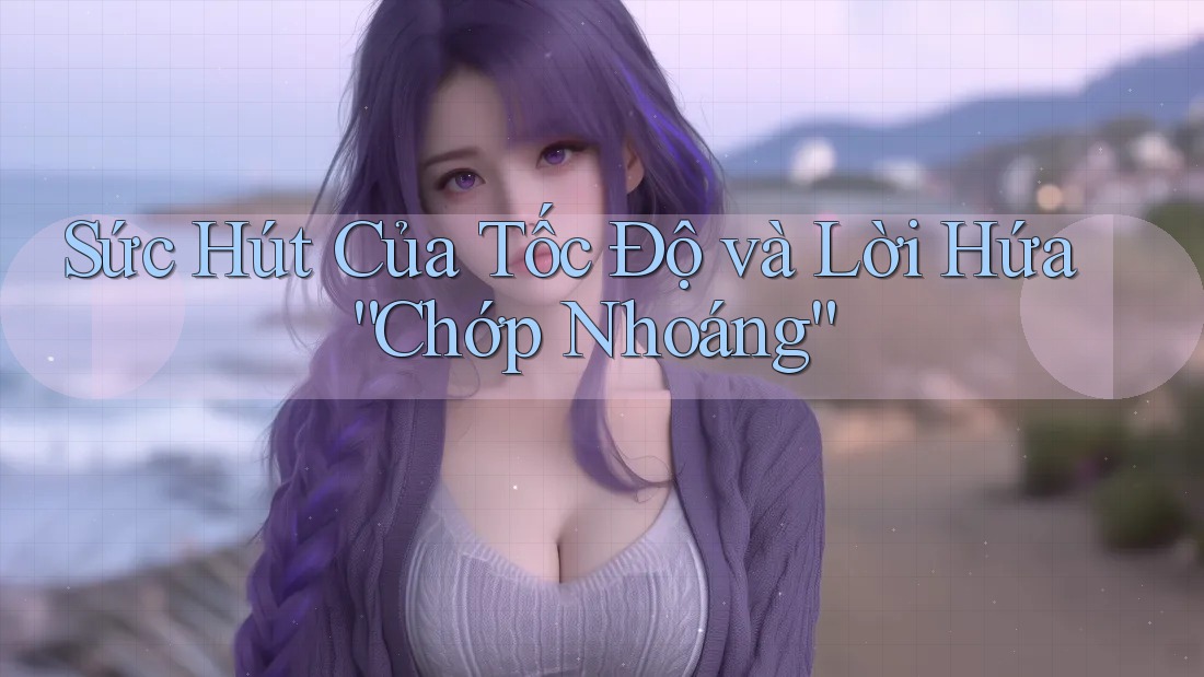 Sức Hút Của Tốc Độ và Lời Hứa “Chớp Nhoáng”