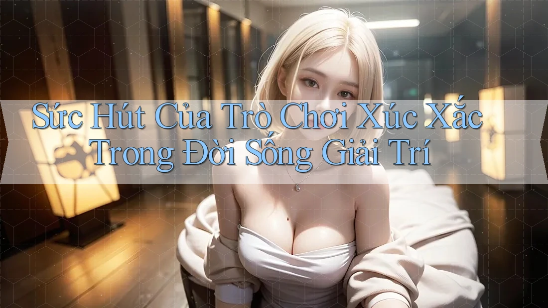 Sức Hút Của Trò Chơi Xúc Xắc Trong Đời Sống Giải Trí