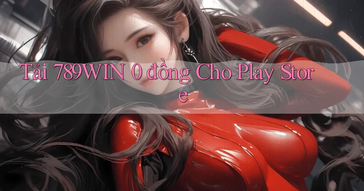 tải 789win 0 đồng cho play store