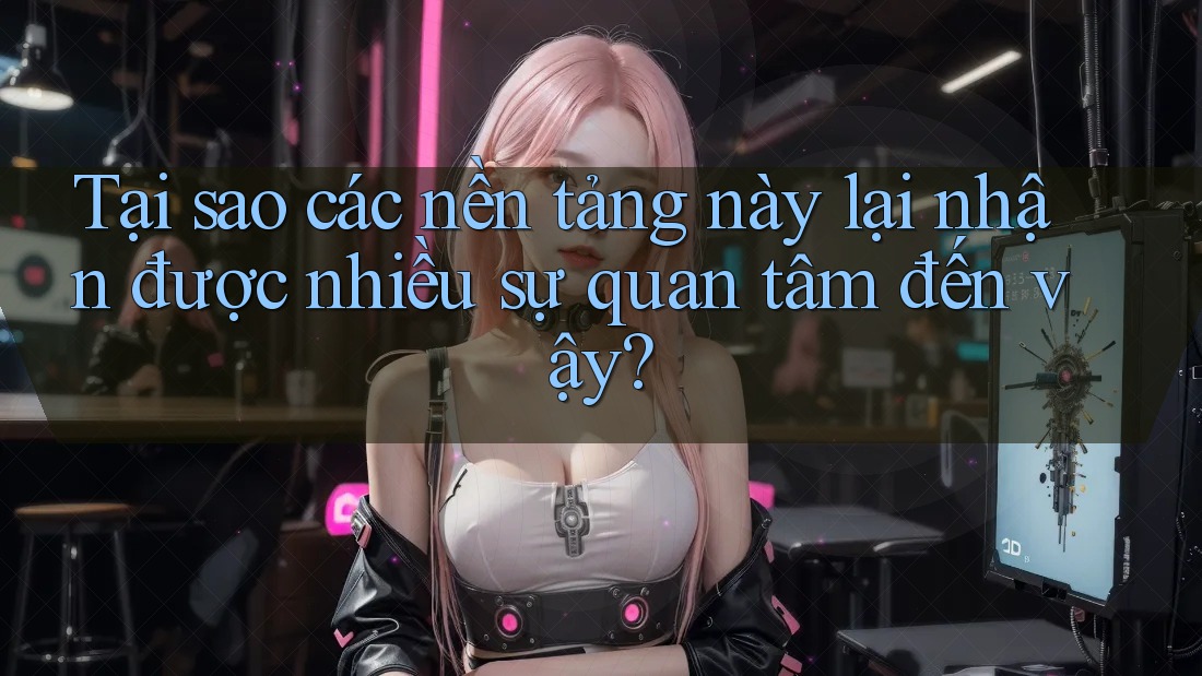 Tại sao các nền tảng này lại nhận được nhiều sự quan tâm đến vậy?