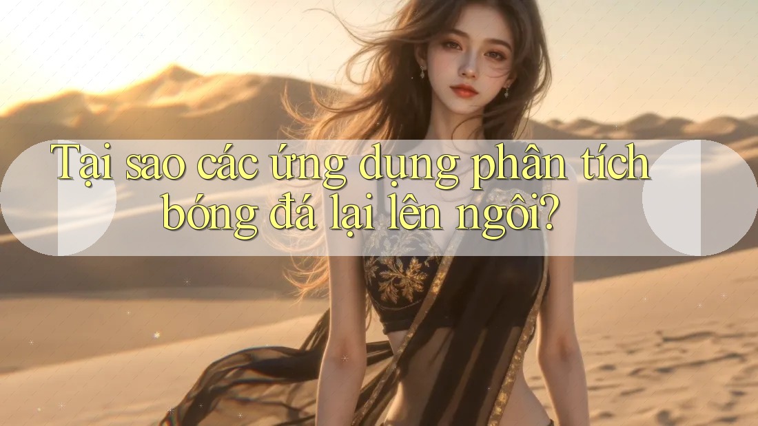 Tại sao các ứng dụng phân tích bóng đá lại lên ngôi?