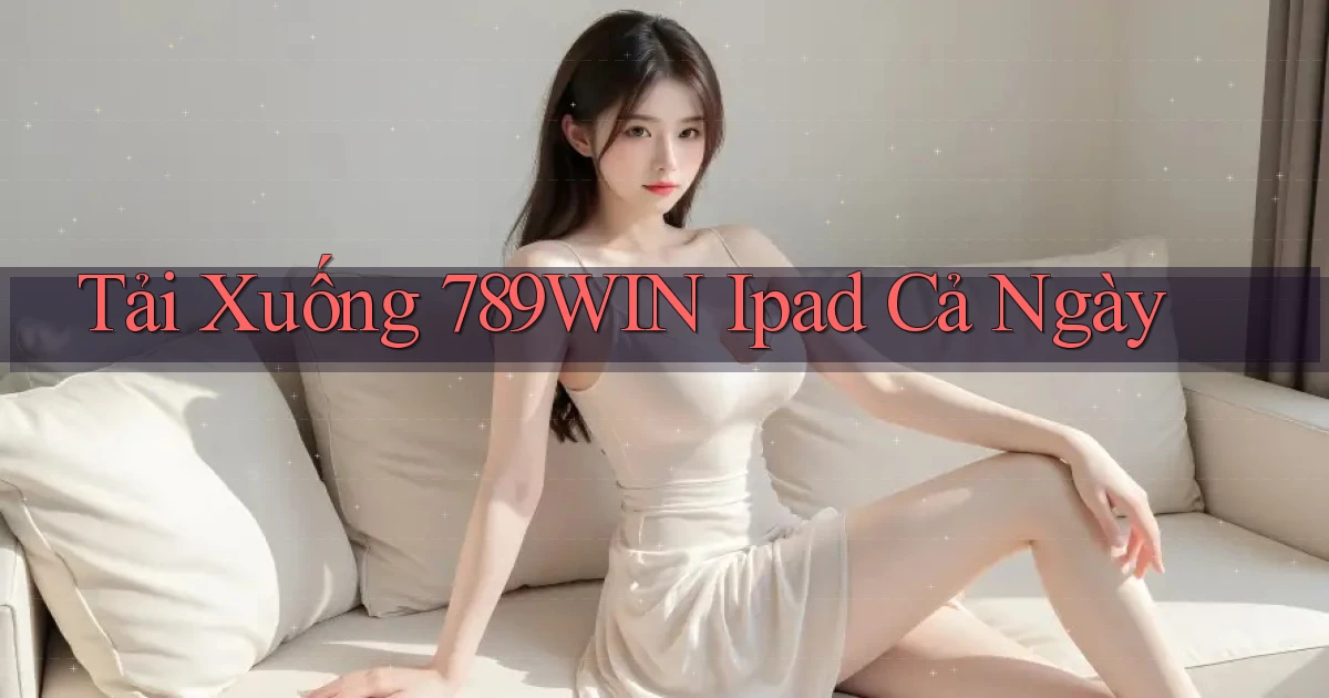 tải xuống 789win ipad cả ngày