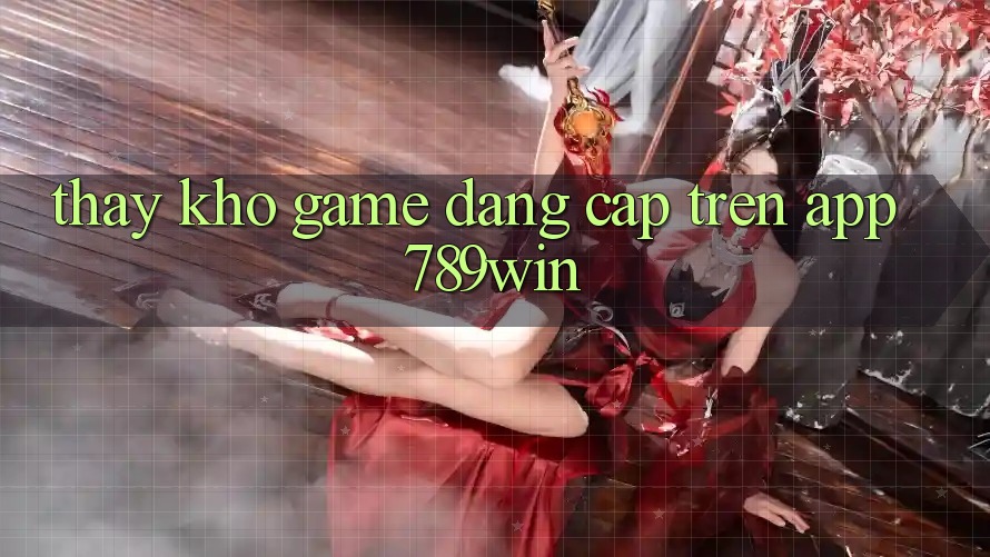 Thấy Kho Game Đẳng Cấp Trên App 789win