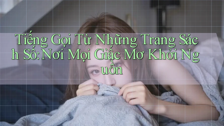 Tiếng Gọi Từ Những Trang Sách Số: Nơi Mọi Giấc Mơ Khởi Nguồn