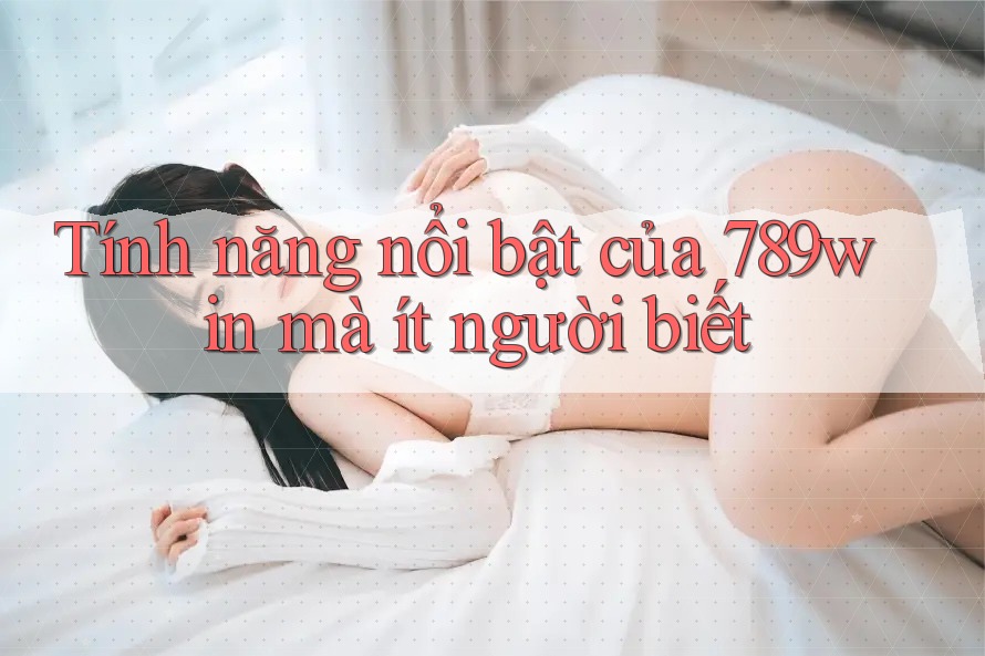 Tính năng nổi bật của 789win mà ít người biết