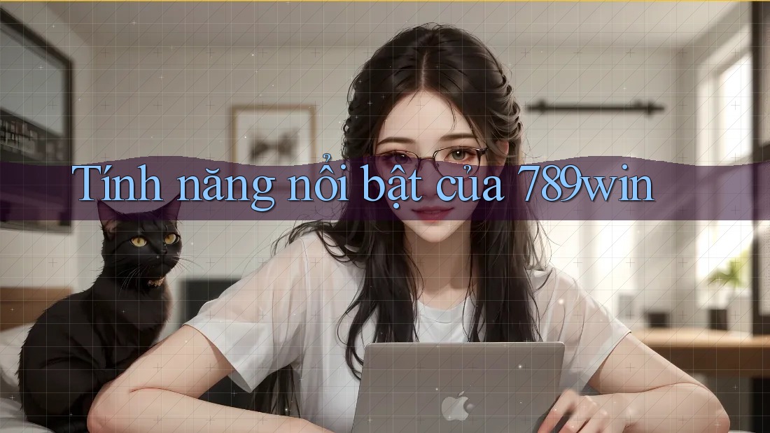 Tính năng nổi bật của 789win