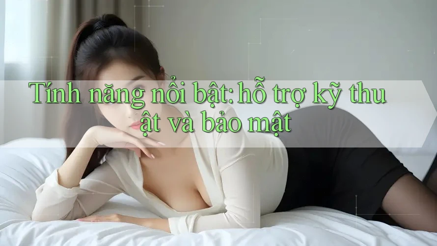 Tính năng nổi bật: hỗ trợ kỹ thuật và bảo mật