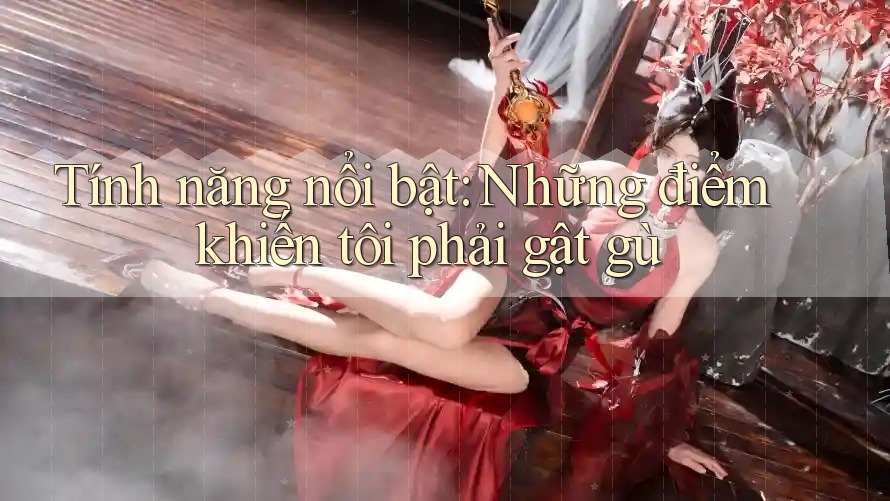 Tính năng nổi bật: Những điểm khiến tôi phải gật gù