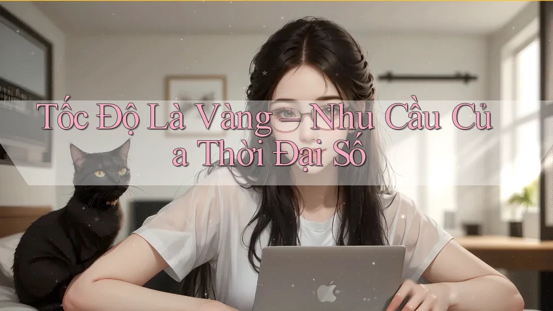 Tốc Độ Là Vàng – Nhu Cầu Của Thời Đại Số