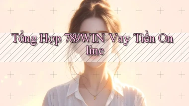 tổng hợp 789win vay tiền online