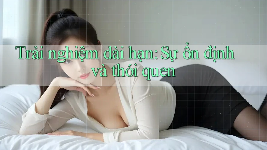 Trải nghiệm dài hạn: Sự ổn định và thói quen