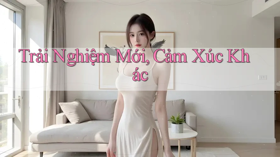 Trải Nghiệm Mới, Cảm Xúc Khác