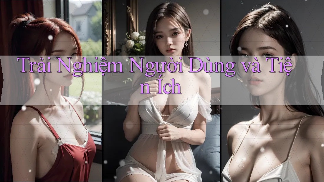 Trải Nghiệm Người Dùng và Tiện Ích
