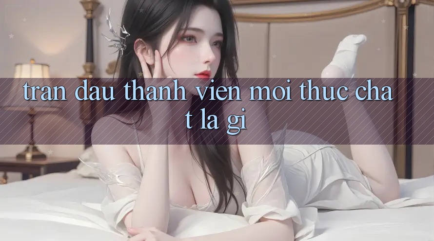 “Trận Đấu Thành Viên Mới” Thực Chất Là Gì?