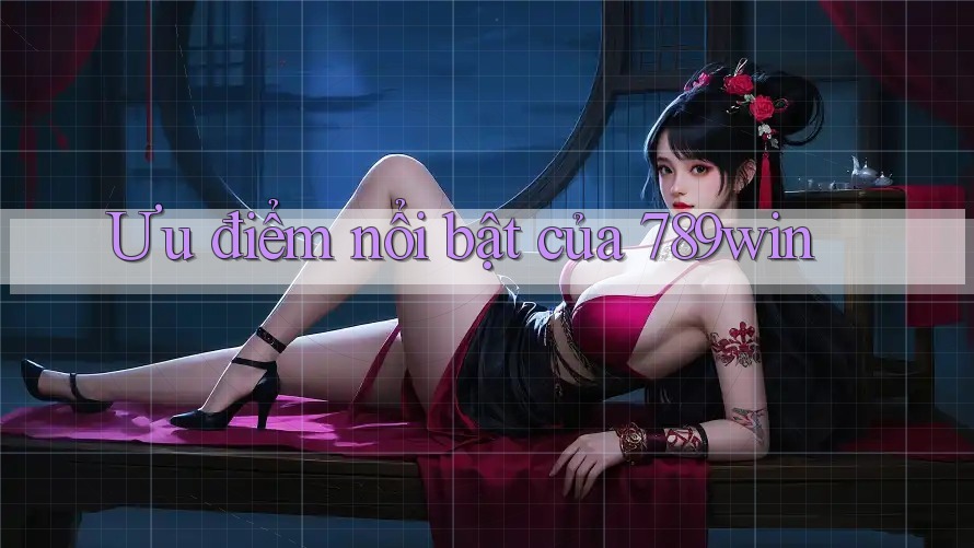 Ưu điểm nổi bật của 789win