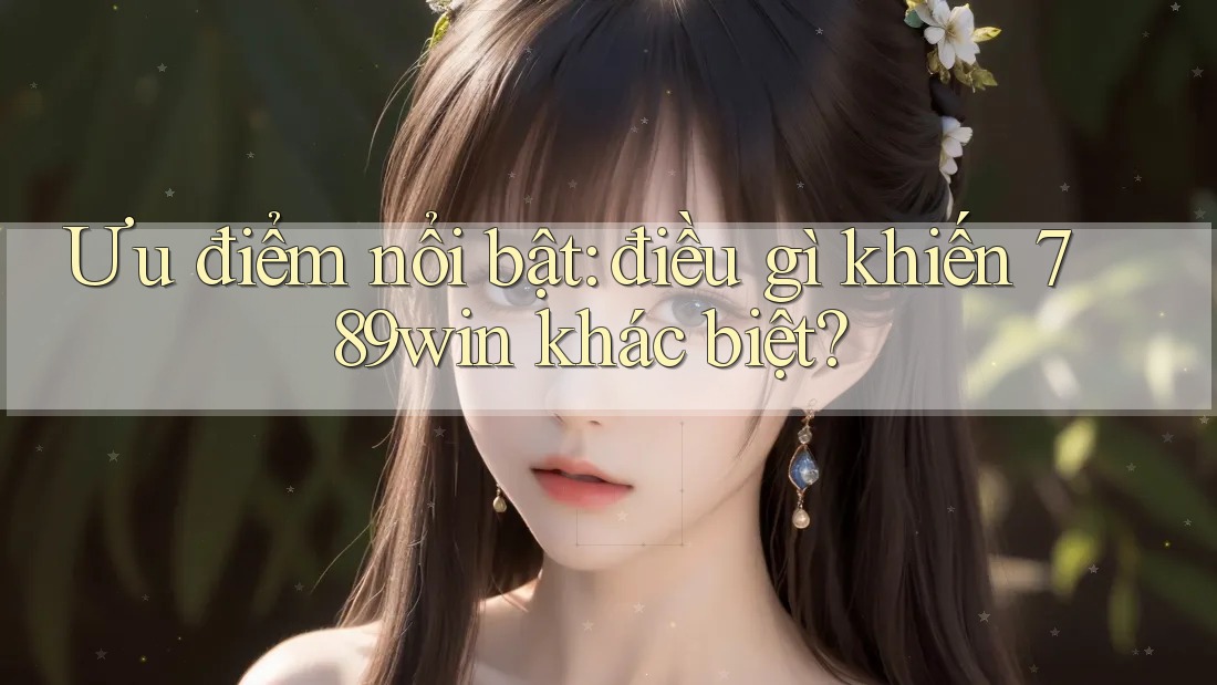 Ưu điểm nổi bật: điều gì khiến 789win khác biệt?
