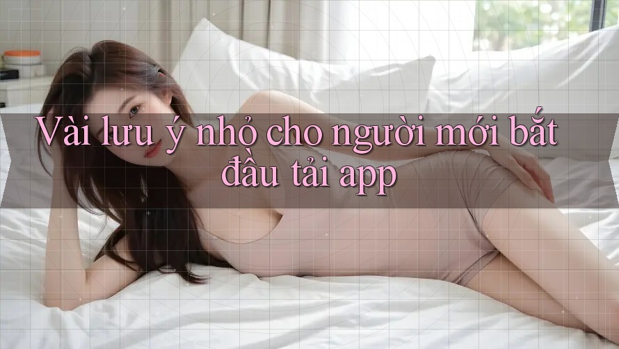 Vài lưu ý nhỏ cho người mới bắt đầu tải app