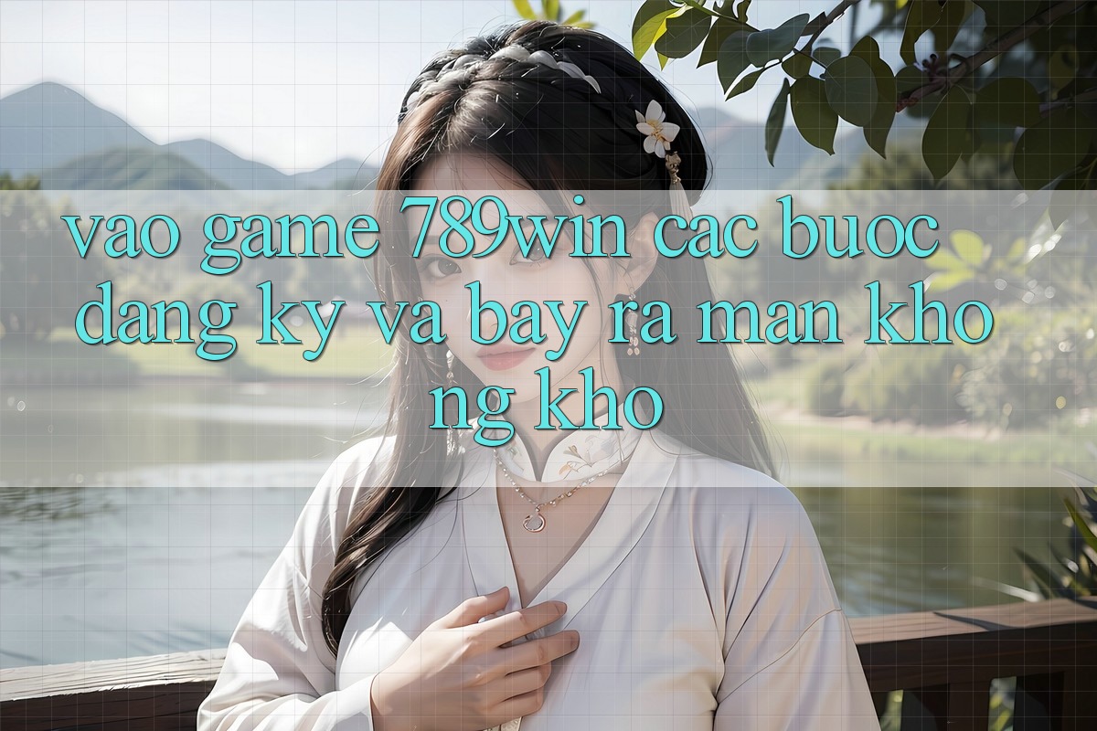 Vào Game 789win - Các Bước Đăng Ký Và Bày ra màn Không khó
