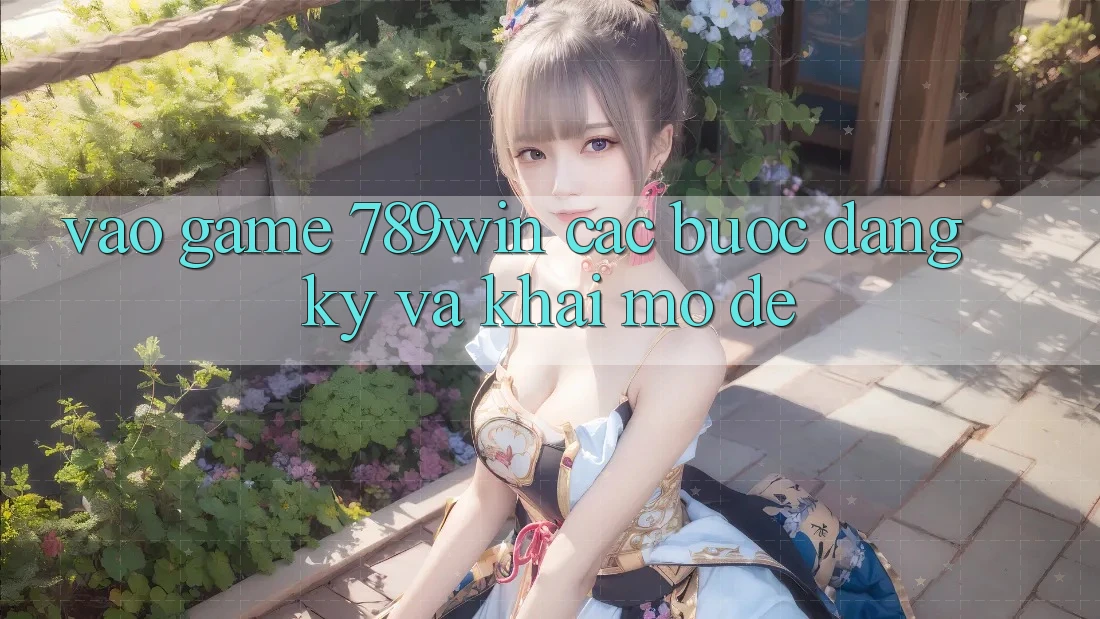 Vào Game 789win - Các Bước Đăng Ký Và Khai mở Dễ