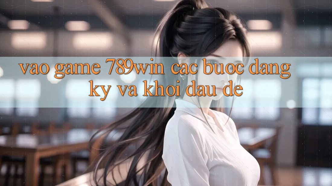 Vào Game 789win - Các Bước Đăng Ký Và Khởi Đầu Dễ