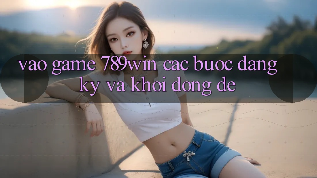 Vào Game 789win - Các Bước Đăng Ký Và Khởi động Dễ
