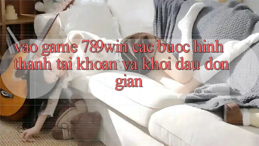 Vào Game 789win - Các Bước Hình thành tài khoản Và Khởi Đầu Đơn giản