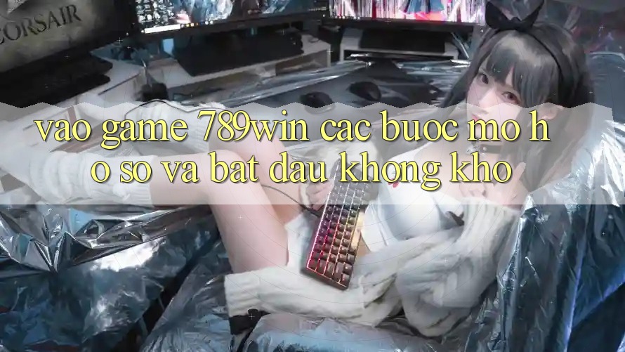 Vào Game 789win - Các Bước Mở hồ sơ Và Bắt đầu Không khó