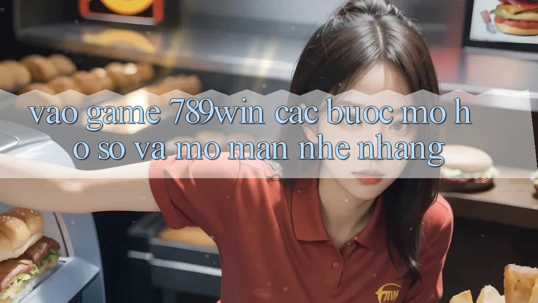 Vào Game 789win - Các Bước Mở hồ sơ Và Mở màn Nhẹ nhàng