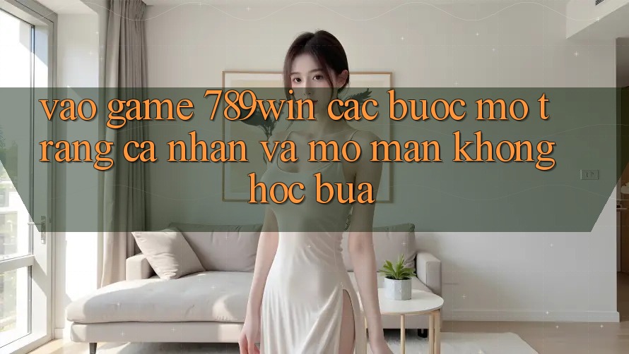 Vào Game 789win - Các Bước Mở trang cá nhân Và Mở màn Không hóc búa