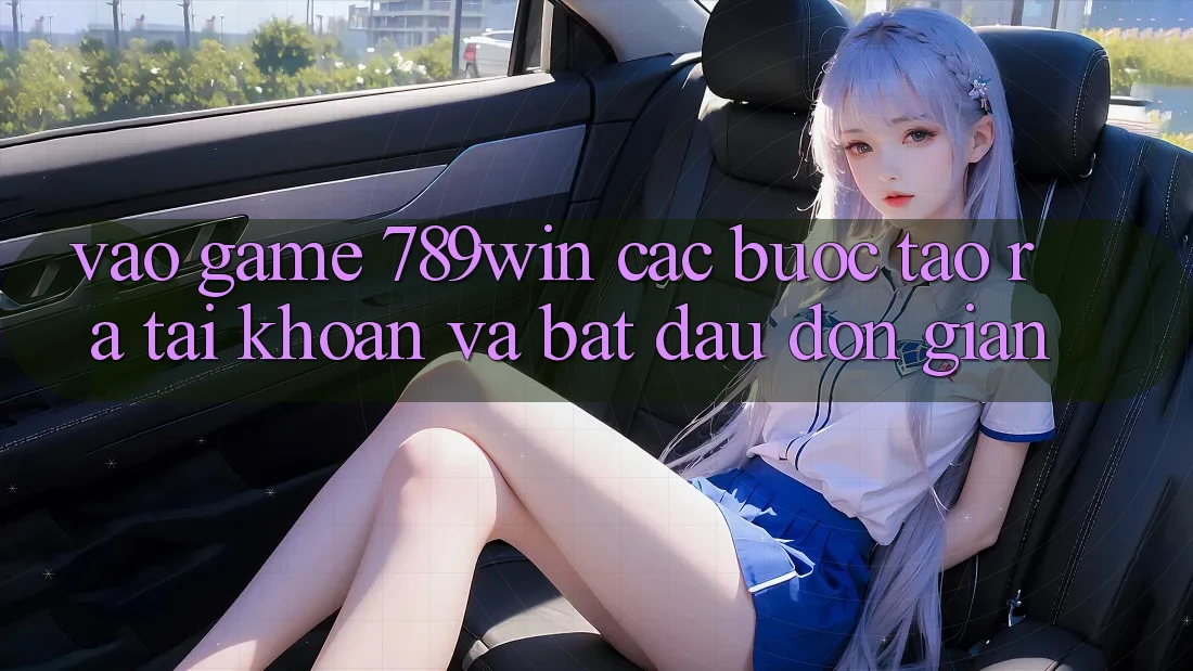 Vào Game 789win - Các Bước Tạo ra tài khoản Và Bắt đầu Đơn giản