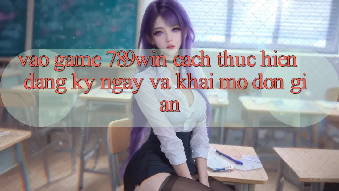 Vào Game 789win - Cách thực hiện Đăng ký ngay Và Khai mở Đơn giản