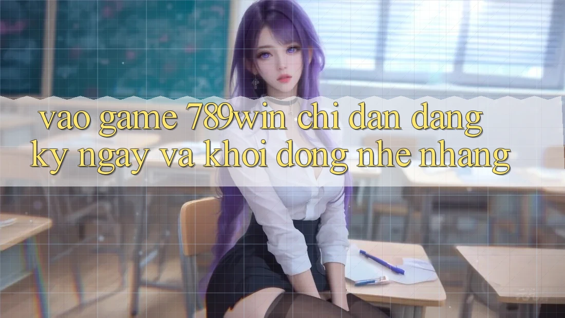 Vào Game 789win - Chỉ dẫn Đăng ký ngay Và Khởi động Nhẹ nhàng