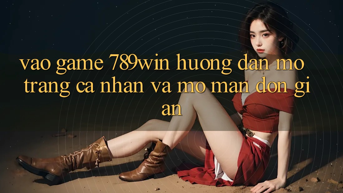 Vào Game 789win - Hướng dẫn Mở trang cá nhân Và Mở màn Đơn giản