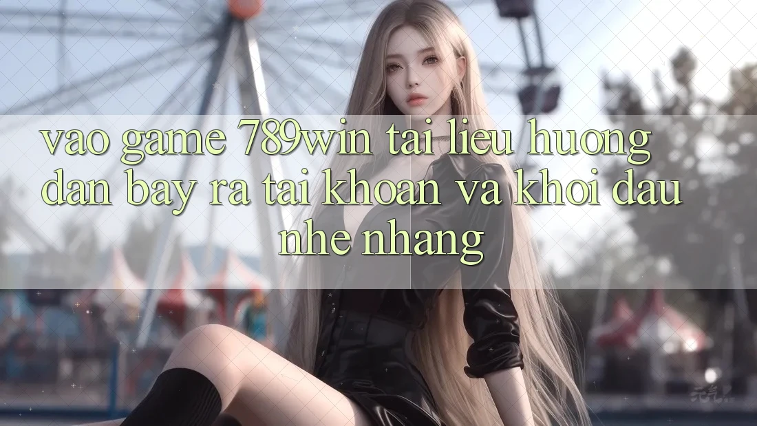Vào Game 789win - Tài liệu hướng dẫn Bày ra tài khoản Và Khởi Đầu Nhẹ nhàng
