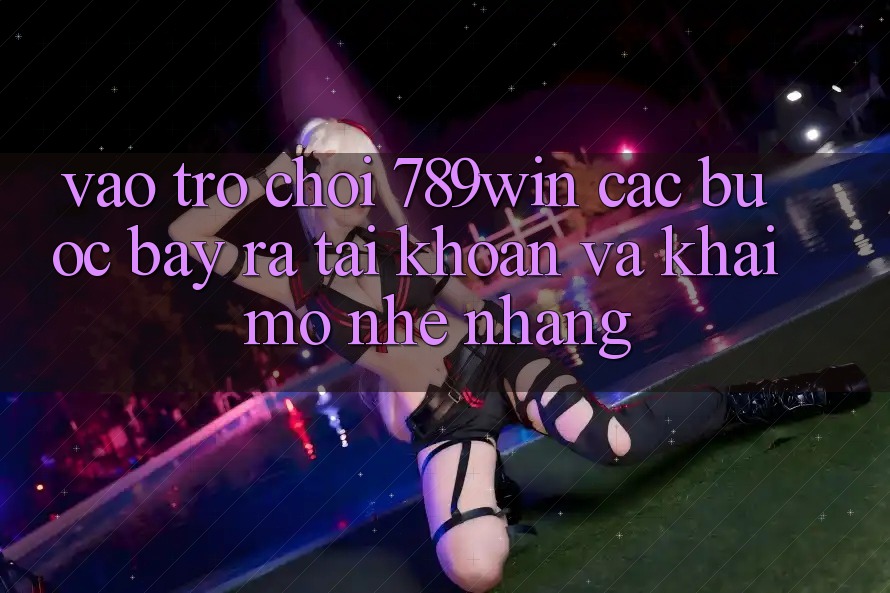 Vào Trò chơi 789win - Các Bước Bày ra tài khoản Và Khai mở Nhẹ nhàng